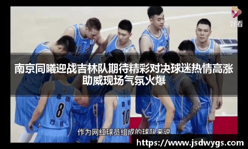 南京同曦迎战吉林队期待精彩对决球迷热情高涨助威现场气氛火爆